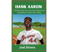 Hank Aaron: Celebrating the Life and Impact of Baseball’s Home Run King (The Untold Stories of Baseball’s Icons)
