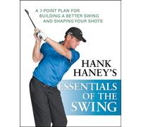Hank Haney′s Essentials of the Swing: A 7-Point Plan for Building a Better Swing and Shaping Your Shots