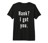 Hank? I.Got.You. Premium T-Shirt