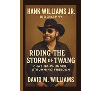 HANK WILLIAMS JR: RIDING THE STORM OF TWANG CHASING THUNDER, STRUMMING FREEDOM