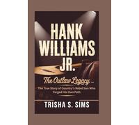 HANK WILLIAMS Jr.: The Outlaw Legacy - The True Story of Country’s Rebel Son Who Forged His Own Path