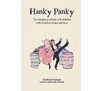 Hanky Panky: The Naughty Cocktails of Prohibition with Forgotten Recipes and Lore