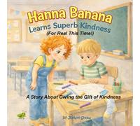 Hanna Banana Learns Superb Kindness (For Real This Time!): A Story About Giving the Gift of Kindness (The Hanna Banana Learns Series: 12 Stories for Growing Hearts)