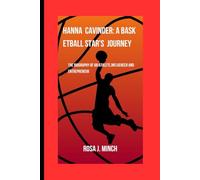 HANNA CAVINDER: A BASKETBALL STAR'S JOURNEY: THE BIOGRAPHY OF AN ATHLETE,INFLUENCER AND ENTREPRENEUR
