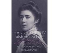 Hanna Sheehy Skeffington: Suffragette and Sinn Feiner: Her Memoirs and Political Writings