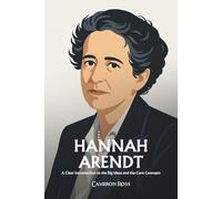 Hannah Arendt: A Clear Introduction to the Big Ideas and the Core Concepts