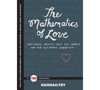 The Mathematics of Love: Patterns, Proofs, and the Search for the Ultimate Equation (Ted Books)