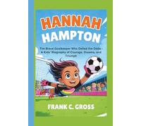 Hannah Hampton: The Brave Goalkeeper Who Defied the Odds - A Kids’ Biography of Courage, Dreams, and Triumph