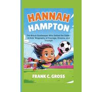 Hannah Hampton: The Brave Goalkeeper Who Defied the Odds - A Kids’ Biography of Courage, Dreams, and Triumph