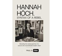 HANNAH HÖCH: Syntax of a Rebel: Decoding the Radical Grammar of a Woman Who Reconstituted Modern Vision
