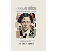 HANNAH HÖCH: The Artist Who Cut the Rules: How a fearless imagination and a pair of scissors changed modern art forever