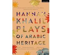 Hannah Khalil: Plays of Arabic Heritage: Plan D; Scenes from 73* Years; A Negotiation; A Museum in Baghdad; Last of the Pearl Fishers; Hakawatis: 12 (Methuen Drama Play Collections)