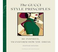 Hannah Rogers The Gucci Style Principles : Be Inspired, Transform How You Dress Hannah Rogers Multicolor