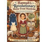 Hannah’s Revolutionary Home-Front Wardrobe: A Color, Cut & Learn Paper Doll Activity Pack About Tea Boycotts, Homemade Drinks & Colonial Kitchen Life (Little Lives in History)
