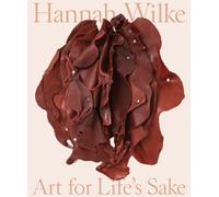 Hannah Wilke: Art for Life’s Sake