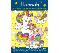Hannah You are the Best Unicorn Ever! Unicorn Activity Book Age 5+: Colouring Pages, Mazes, Crosswords, Word Searches And More!