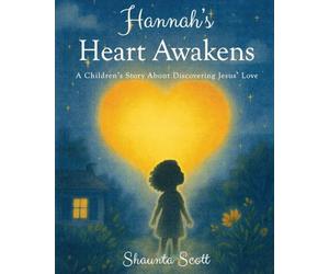 Hannah's Heart Awakens: A Children's Story About Discovering Jesus' Love