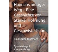Hannahs mutiger Weg Hannahs mutiger Weg - Eine Geschichte von Stärke, Hoffnung und Geschwisterliebe: Ein Kinder-Mutmach-Buch