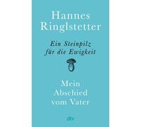 Hannes Ringlstet Ein Steinpilz für die Ewigkeit: Mein Abschied vom Va (Hardback)