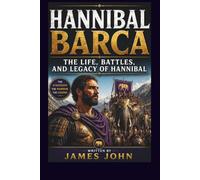 HANNIBAL BARCA: THE LIFE, BATTLES, AND LEGACY OF HANNIBAL