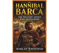 Hannibal Barca: The Military Genius Who Defied Rome