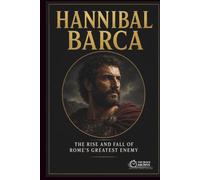 Hannibal Barca: The Rise and Fall of Rome's Greatest Enemy (The Quick Archive: Lives That Shaped History)