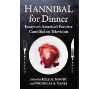 Hannibal for Dinner: Essays on America's Favorite Cannibal on Television