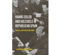 Hanns Eisler and His Circle in Republican Spain : Music, Antifascism, War