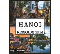 HANOI REISGIDS 2026: Verken de tijdloze hoofdstad van Vietnam - verborgen steegjes, geheimen van straatvoedsel en moderne avonturen wachten op je