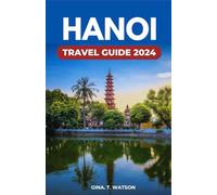 Hanoi Travel Guide 2024: Discover Historic Landmarks, Outdoor Adventures, Cuisine and Authentic Cultural Experiences in Vietnam's Vibrant Capital