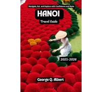 Hanoi Travel Guide 2025-2026: Navigate, Eat and Explore with Confidence and Style (Easygoing Journeys)