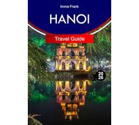 HANOI Travel Guide 2026: Explore Hanoi Vietnam with Complete Itineraries Travel Maps and Must See Attractions