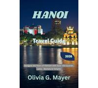 Hanoi Travel Guide 2026: Navigate the Heart of Vietnam with Ease: Old Quarter, Lakes, Markets & Temples (Journeys Across Global Horizons: Navigate ... ... culture, & adventure in each destination)