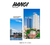 HANOI Travel Guide: "A Journey Through Time,Taste,And Tranquility In Vietnam's Capital