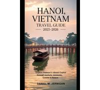 Hanoi, Vietnam Travel Guide 2025-2026: Explore Vietnam’s Vibrant Capital Through Markets, Museums, Cuisine & Nature
