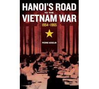 Hanoi's Road to the Vietnam War, 1954-1965 (From Indochina to Vietnam: Revolution and War in a Global Perspective): Volume 7