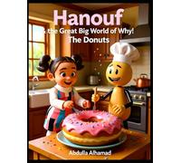 Hanouf & the Great Big World of Why! - The Donuts: A Fun, Sweet Adventure Exploring How Donuts Are Made, Why They Have Holes, and the Science Behind Every Bite