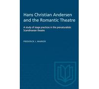 Hans Christian Andersen and the Romantic Theatre: A Study of Stage Practices in the Prenaturalistic Scandinavian Theatre (Heritage)