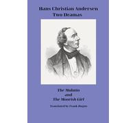 Hans Christian Andersen. Two Dramas. The Mulatto and The Moorish Girl.