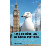 Hans, die Möwe, und die große Weltreise: Hans ist keine gewöhnliche Möwe. Er träumt von der weiten Welt jenseits des Horizonts, von Ozeanen, die ... bergen… (Hans die Möwe und seine Abenteuer)