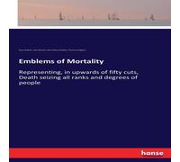 Hans Holbein Emblems of Mortality:Representing, in upwards of fifty cuts, Death Hans Holbein Multicolor