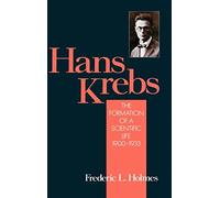 Hans Krebs: v.1: The Formation of a Scientific Life, 1900-33 (Monographs on