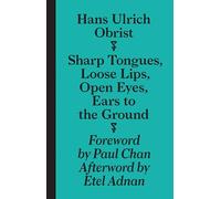 Hans Ulrich Obrist - Sharp Tongues, Loose Lips, Open Eyes, Ears to the Ground (Sternberg Press)