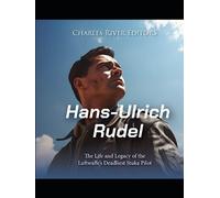 Hans-Ulrich Rudel: The Life and Legacy of the Luftwaffe’s Deadliest Stuka Pilot