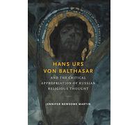 Hans Urs von Balthasar and the Critical Appropriation of Russian Religious Thought