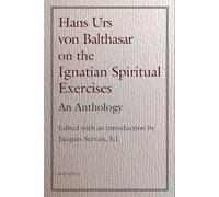 Hans Urs Von Balthasar on the Spiritual Exercises: An Anthology
