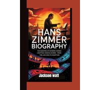 HANS ZIMMER BIOGRAPHY: The Maestro of Modern Cinema - Crafting Iconic Scores from The Lion King to Inception