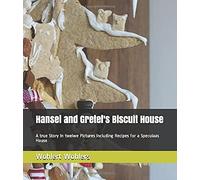 Hansel and Gretel's Biscuit House: A true Story In twelwe Pictures Including Recipes for a Speculaas House