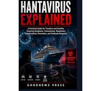 HANTAVIRUS EXPLAINED: A Practical Guide for Travelers and Families Covering Symptoms, Transmission, Respiratory Complications, Prevention, and Outbreak Response