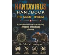 Hantavirus Handbook The Silent Threat: A Complete Guide to Understanding, Preventing, and Surviving Exposure